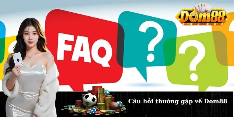 Câu hỏi thường gặp về Dom88