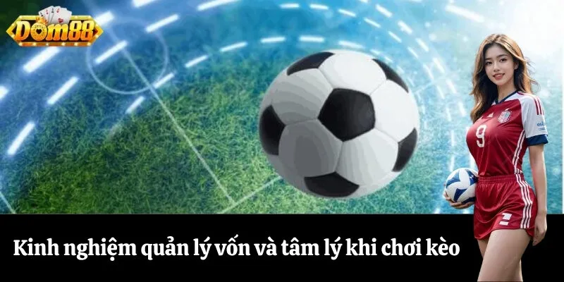 Kinh nghiệm quản lý vốn và tâm lý khi chơi kèo